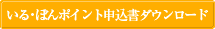 いる・ぼんポイント申込書ダウンロード
