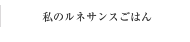 私のルネサンスごはん