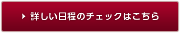 詳しい日程のチェックはこちら