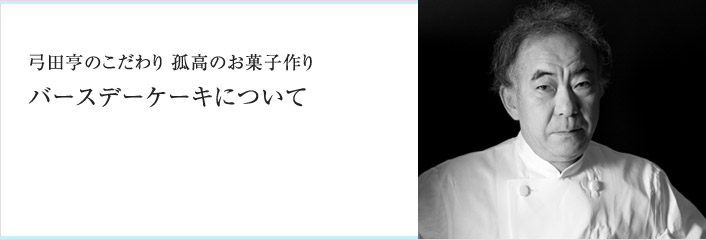 弓田亨のこだわり 孤高のお菓子作り バースデーケーキについて