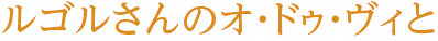 ルゴルさんのオ・ドゥ・ヴィと