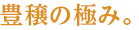 豊穣の極み。